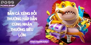 Bắn Cá Xèng Đổi Thưởng PG99