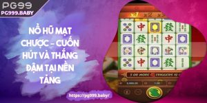 Nổ Hũ Mạt Chược – Cuốn Hút Và Thắng Đậm Tại Nền Tảng