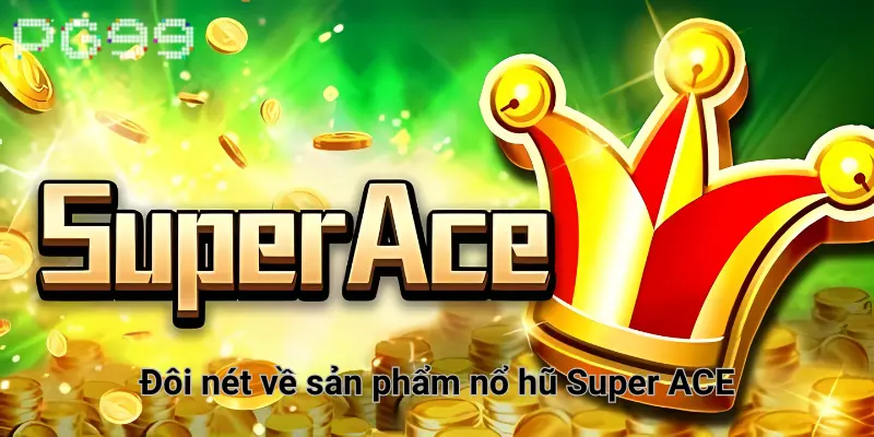 Đôi nét về sản phẩm nổ hũ Super ACE