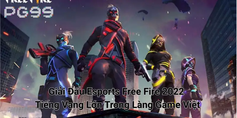 Giải Đấu Esports Free Fire 2022 Tiếng Vang Lớn Trong Làng Game Việt