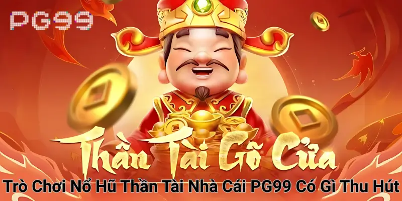 Trò chơi nổ hũ Thần Tài nhà cái PG99 có gì thu hút
