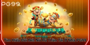 Tìm hiểu đôi nét nổ hũ Thần Tài ở nhà PG99