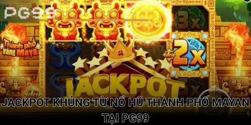 Jackpot khủng từ nổ hũ thành phố Mayan tại PG99