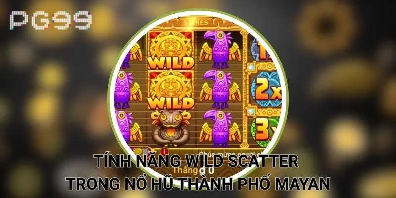 Tính năng Wild Scatter trong nổ hũ thành phố Mayan
