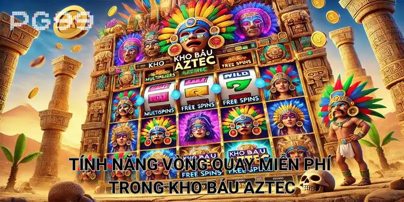 Tính năng vòng quay miễn phí trong Kho Báu Aztec