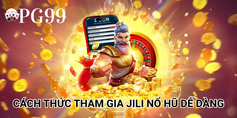 Cách thức tham gia Jili nổ hũ dễ dàng