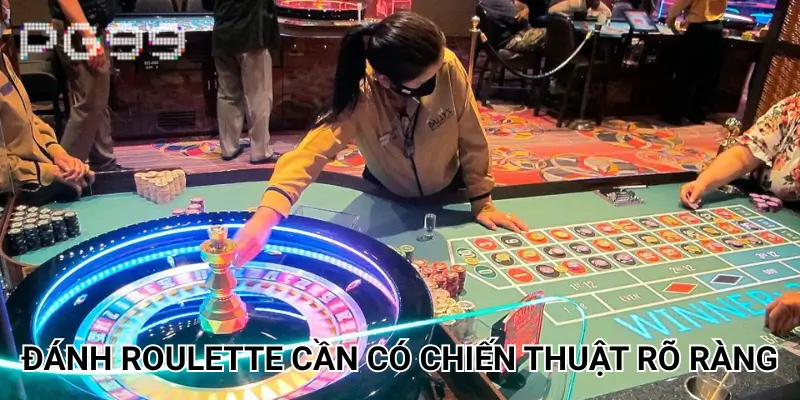 Đánh Roulette cần có chiến thuật rõ ràng