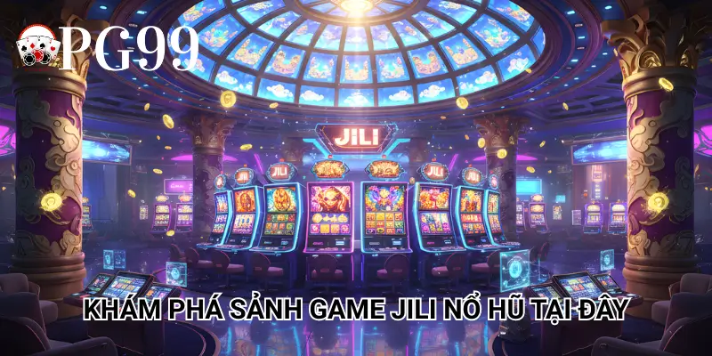 Khám phá sảnh game Jili nổ hũ tại đây