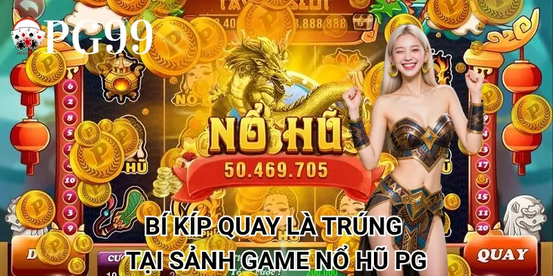 Bí kíp quay là trúng tại sảnh game nổ hũ PG