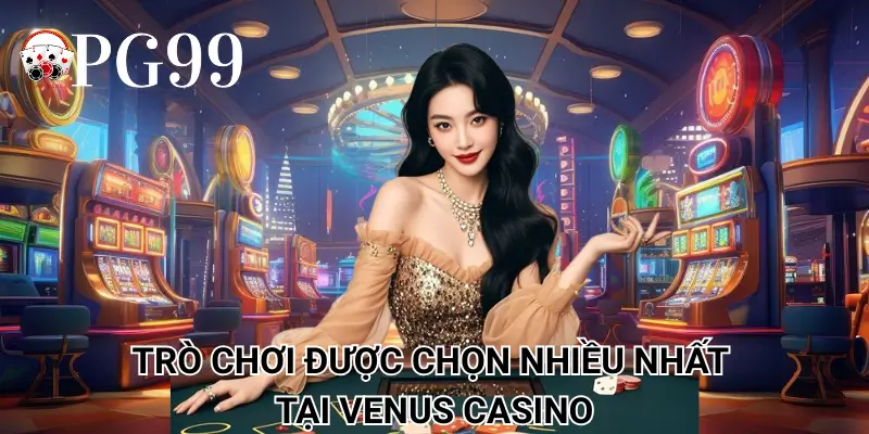 Trò chơi được chọn nhiều nhất tại Venus Casino