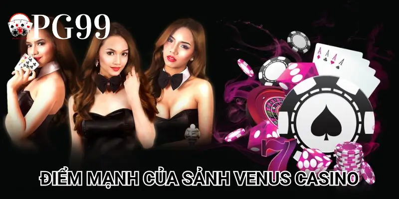 Điểm mạnh của sảnh Venus Casino
