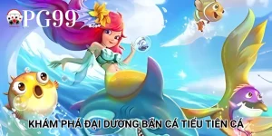 Khám phá đại dương bắn cá Tiểu Tiên Cá